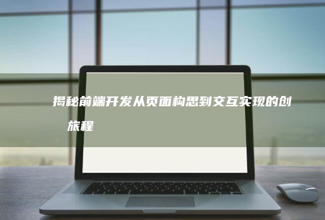 揭秘前端开发：从页面构思到交互实现的创意旅程